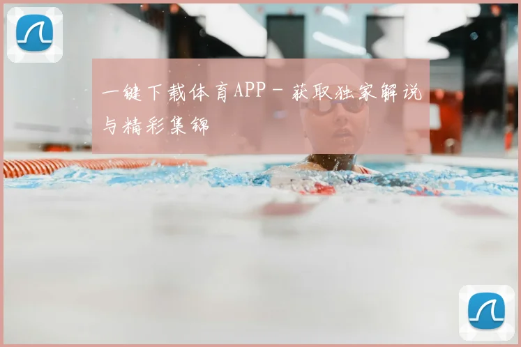 一键下载体育APP - 获取独家解说与精彩集锦