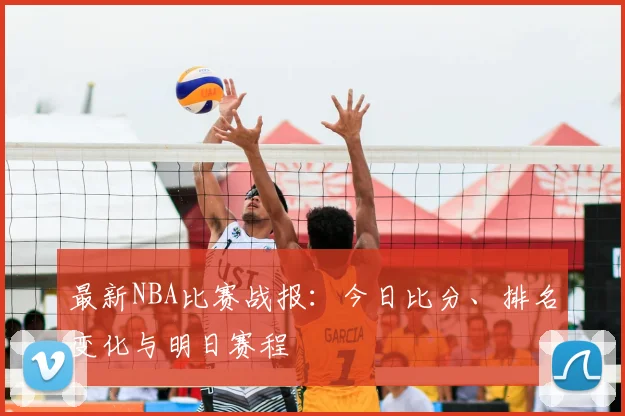 最新NBA比赛战报：今日比分、排名变化与明日赛程