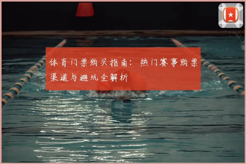 体育门票购买指南:热门赛事购票渠道与避坑全解析