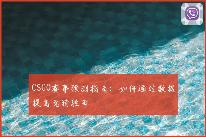 CSGO赛事预测指南：如何通过数据提高竞猜胜率